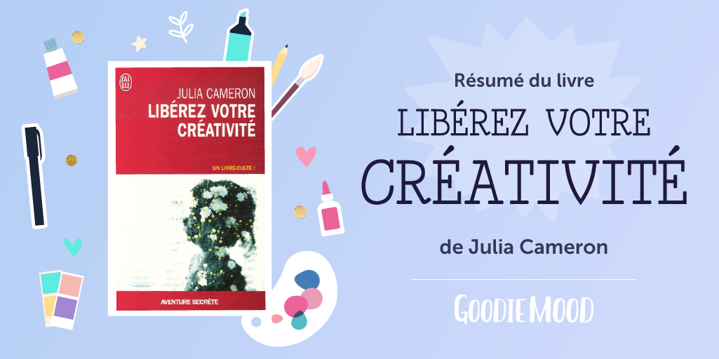 Résumé du livre «Libérez votre créativité» de Julia Cameron - Goodie Mood