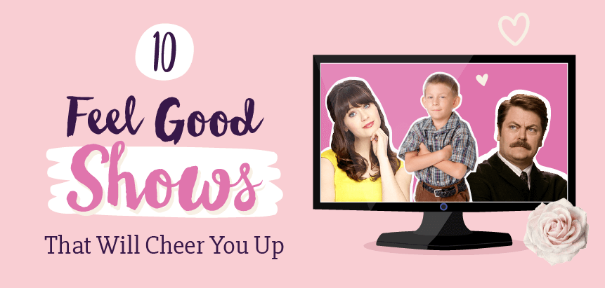 10 Feel Good Shows That Will Cheer You Up !