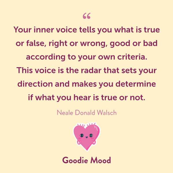 "Your inner voice tells you what is true or false, right or wrong, good or bad according to your own criteria. This voice is the radar that sets your direction and makes you determine if what you hear is true or not."