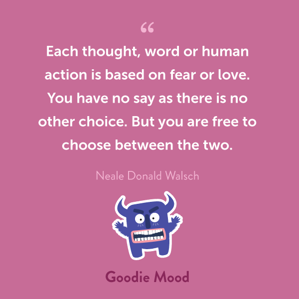 "Each thought, word or human action is based on fear or love. You have no say as there is no other choice. But you are free to choose between the two."