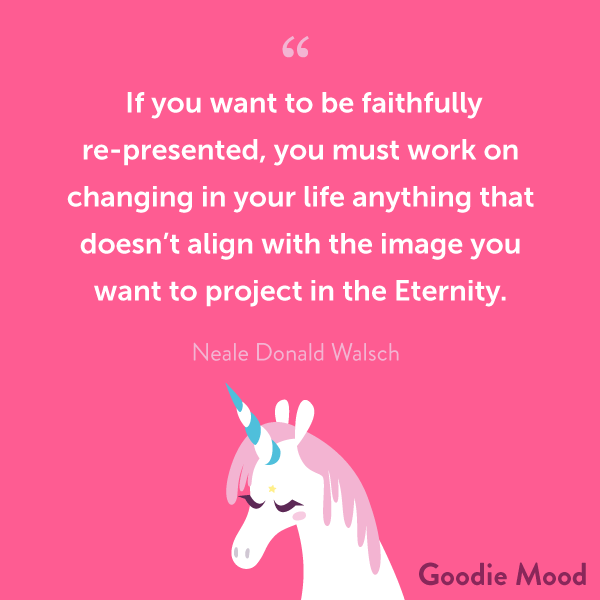 " If you want to be faithfully re-presented, you must work on changing in your life anything that doesn’t align with the image you want to project in the Eternity."