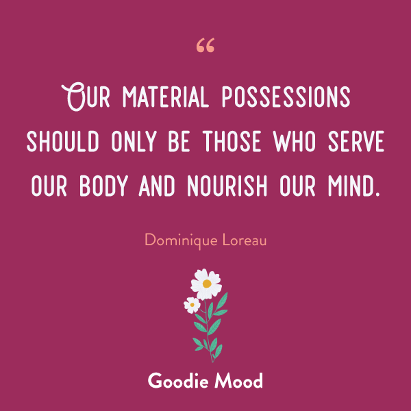 "Our material possessions should only be those who serve our body and nourish our mind" - quote