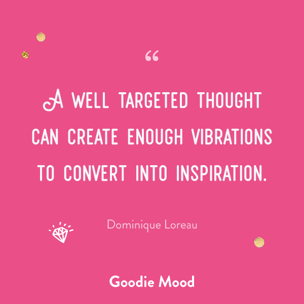 "A well targeted thought can create enough vibrations to convert into inspiration" - quote Dominique Loreau